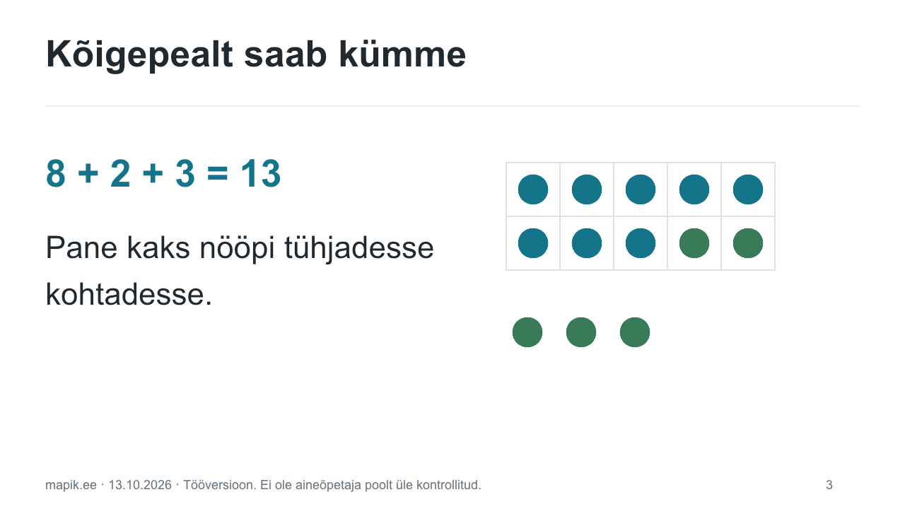 Kõigepealt saab kümme. 8 + 2 + 3 = 13 Pane kaks nööpi tühjadesse kohtadesse.