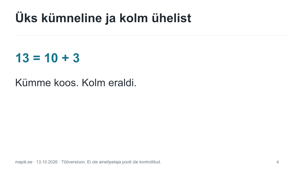 Üks kümneline ja kolm ühelist. 13 = 10 + 3 Kümme koos. Kolm eraldi.