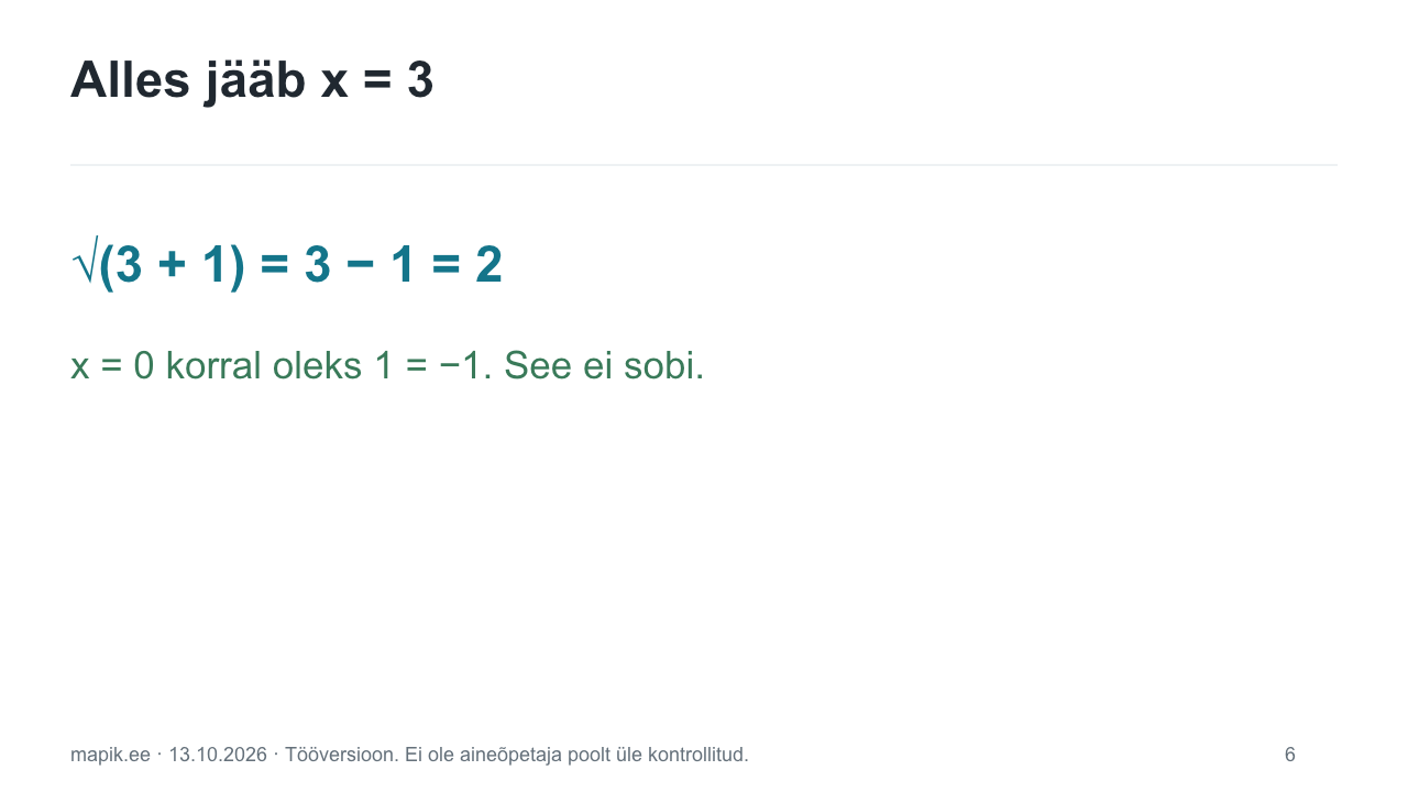 Alles jääb x = 3. √(3 + 1) = 3 − 1 = 2 x = 0 korral oleks 1 = −1. See ei sobi.