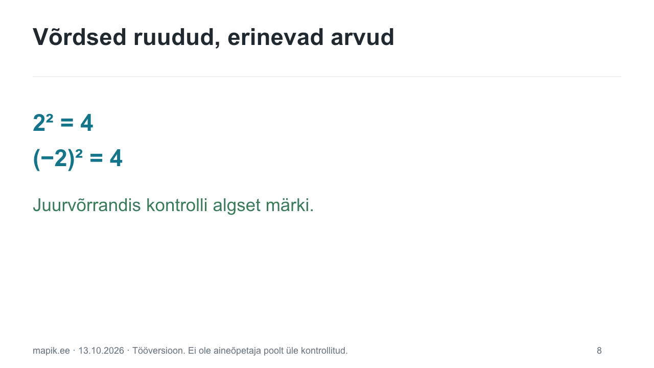 Võrdsed ruudud, erinevad arvud. 2² = 4      (−2)² = 4 Juurvõrrandis kontrolli algset märki.