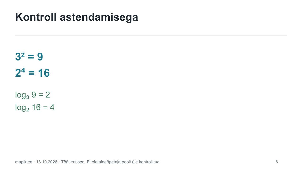 Kontroll astendamisega. 3² = 9      2⁴ = 16 log₃ 9 = 2      log₂ 16 = 4