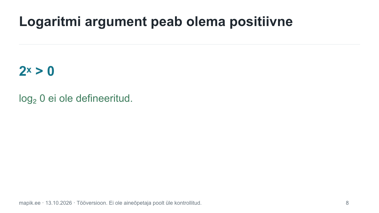 Logaritmi argument peab olema positiivne. 2ˣ > 0 log₂ 0 ei ole defineeritud.