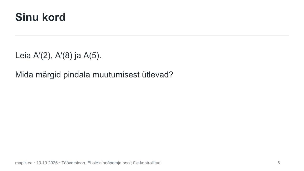 Sinu kord. Leia A′(2), A′(8) ja A(5). Mida märgid pindala muutumisest ütlevad?