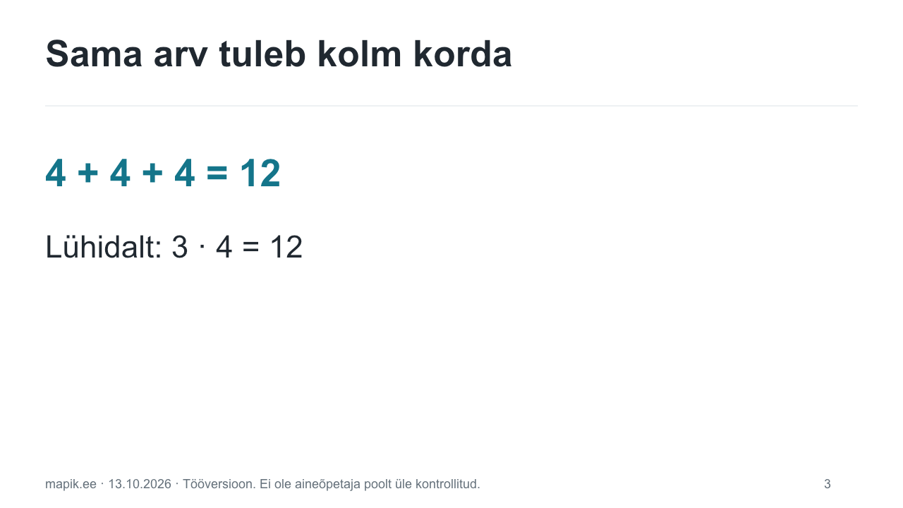 Sama arv tuleb kolm korda. 4 + 4 + 4 = 12 Lühidalt: 3 · 4 = 12