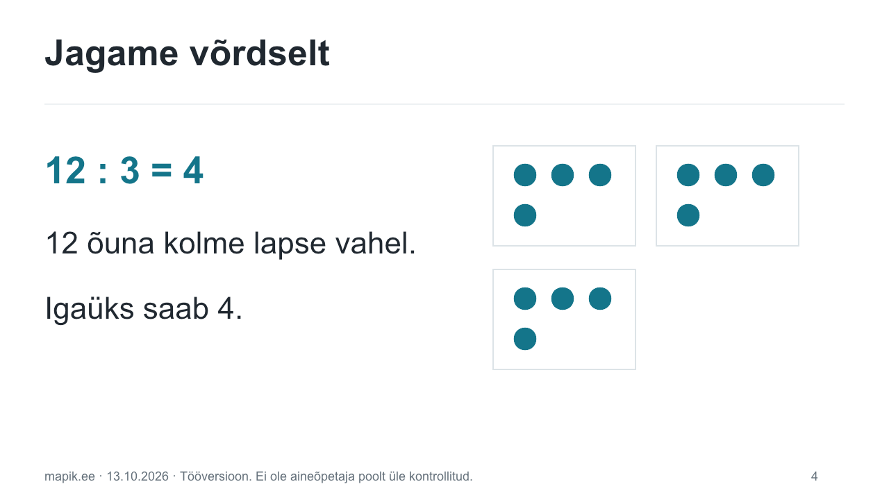 Jagame võrdselt. 12 : 3 = 4 12 õuna kolme lapse vahel. Igaüks saab 4.