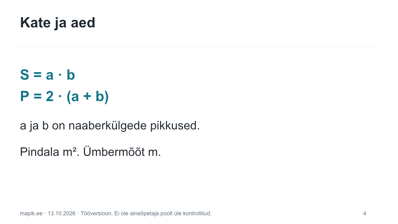 Kate ja aed. S = a · b      P = 2 · (a + b) a ja b on naaberkülgede pikkused. Pindala m². Ümbermõõt m.