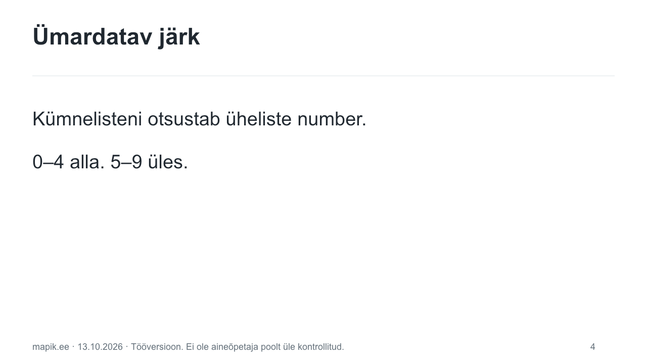 Ümardatav järk. Kümnelisteni otsustab üheliste number. 0–4 alla. 5–9 üles.