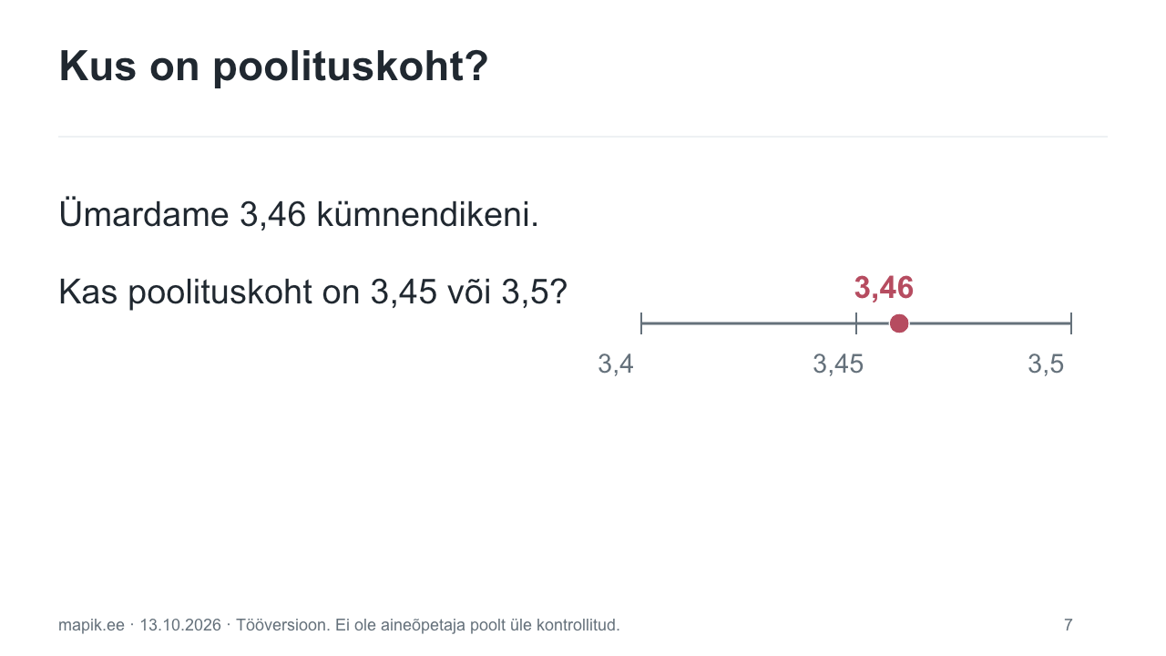Kus on poolituskoht?. Ümardame 3,46 kümnendikeni. Kas poolituskoht on 3,45 või 3,5?