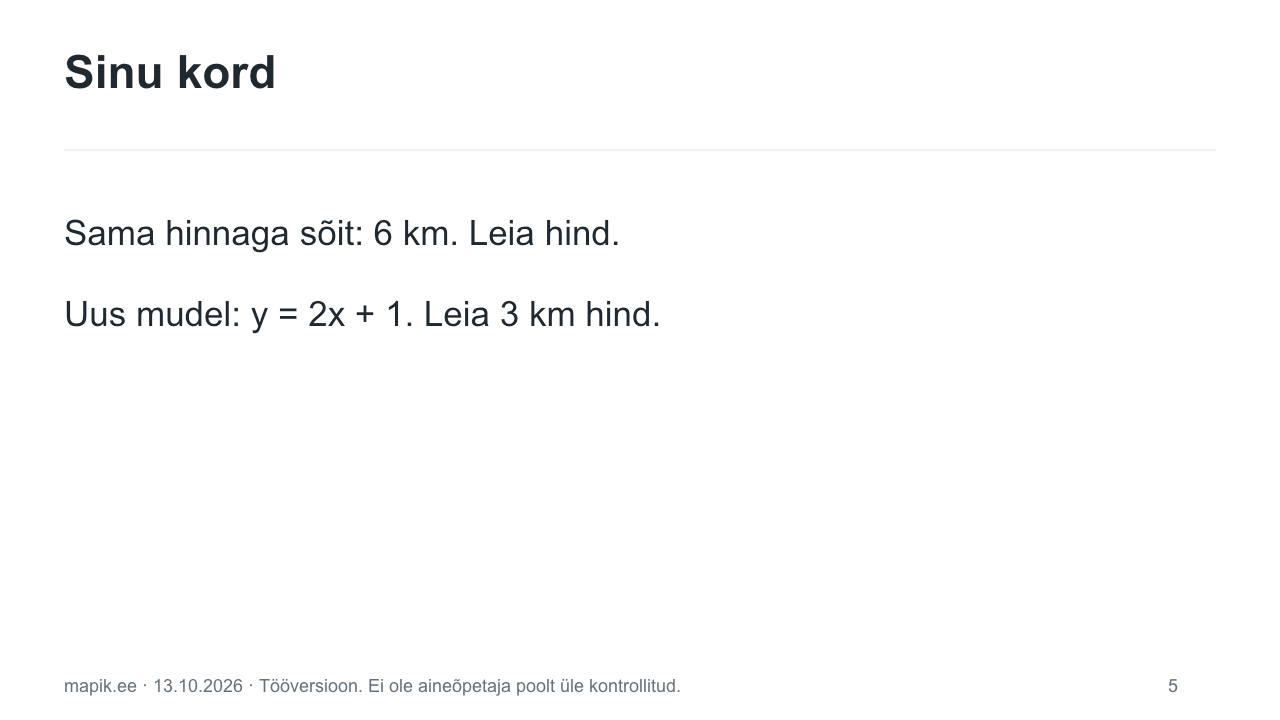 Sinu kord. Sama hinnaga sõit: 6 km. Leia hind. Uus mudel: y = 2x + 1. Leia 3 km hind.