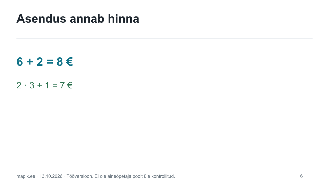 Asendus annab hinna. 6 + 2 = 8 € 2 · 3 + 1 = 7 €