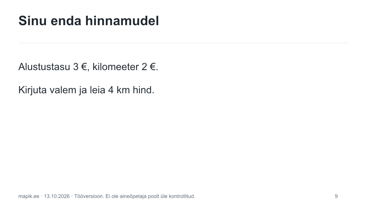 Sinu enda hinnamudel. Alustustasu 3 €, kilomeeter 2 €. Kirjuta valem ja leia 4 km hind.