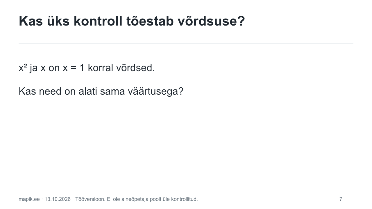 Kas üks kontroll tõestab võrdsuse?. x² ja x on x = 1 korral võrdsed. Kas need on alati sama väärtusega?