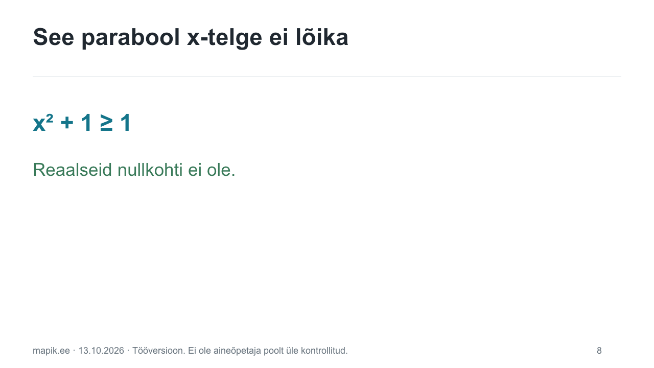 See parabool x-telge ei lõika. x² + 1 ≥ 1 Reaalseid nullkohti ei ole.